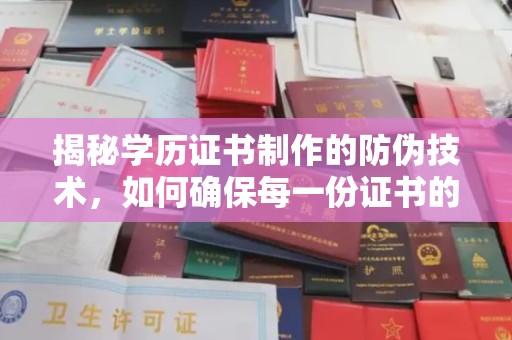 荔城揭秘学历证书制作的防伪技术，如何确保每一份证书的真实性