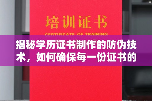 荔城揭秘学历证书制作的防伪技术，如何确保每一份证书的真实性