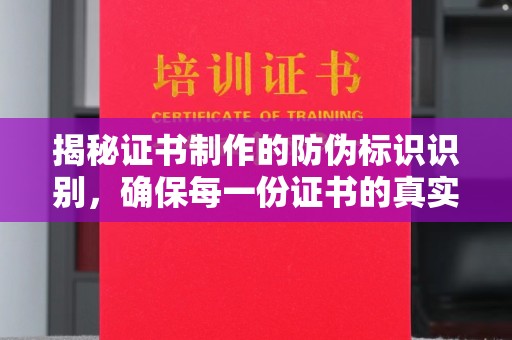 荔城揭秘证书制作的防伪标识识别，确保每一份证书的真实性