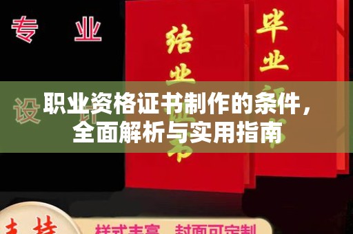 荔城职业资格证书制作的条件，全面解析与实用指南