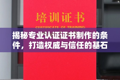 荔城揭秘专业认证证书制作的条件，打造权威与信任的基石