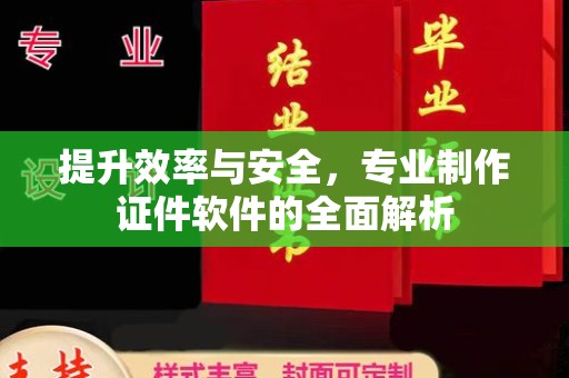 荔城提升效率与安全，专业制作证件软件的全面解析