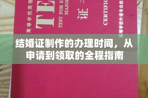 荔城结婚证制作的办理时间，从申请到领取的全程指南